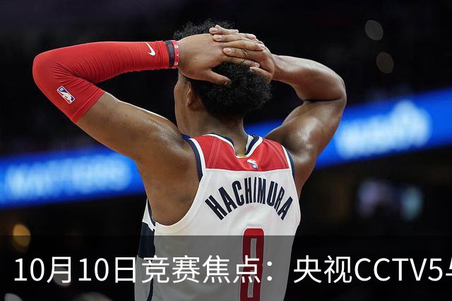 10月10日竞赛焦点：央视CCTV5与CCTV5+直播安排